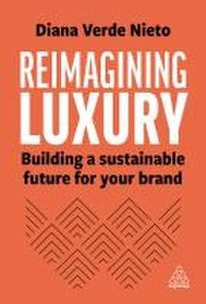 Reimagining Luxury – Building a Sustainable Future for your Brand de Diana Verde Nieto