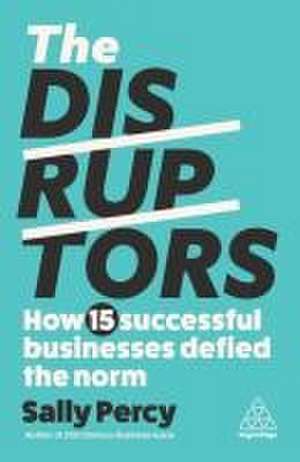 The Disruptors – How 15 Successful Businesses Defied the Norm de Sally Percy