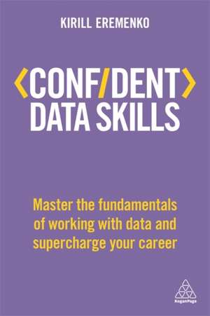 Confident Data Skills – Master the Fundamentals of Working with Data and Supercharge Your Career de Kirill Eremenko