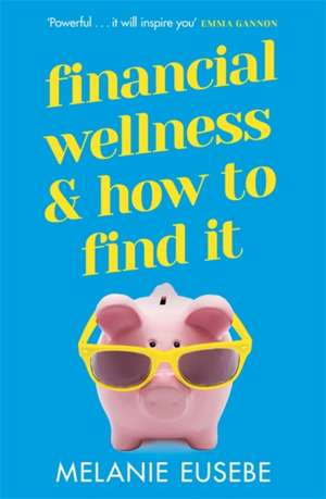 Financial Wellness and How to Find It de Melanie Eusebe