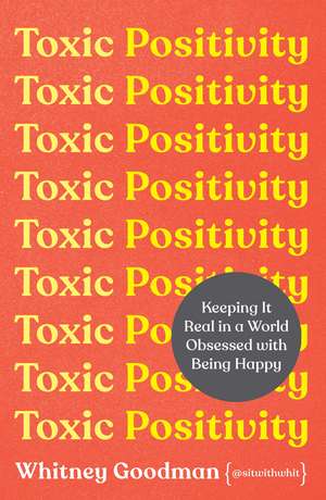 Toxic Positivity: How to embrace every emotion in a happy-obsessed world de Whitney Goodman