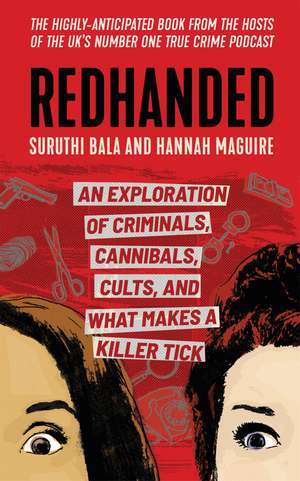 Redhanded: An Exploration of Criminals, Cannibals, Cults, and What Makes a Killer Tick de Suruthi Bala