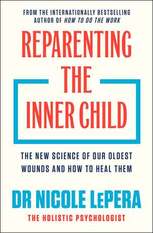 Reparenting the Inner Child: The New Science of our Oldest Wounds and How to Heal Them de Dr Nicole LePera