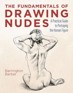 The Fundamentals of Drawing Nudes de Barrington Barber