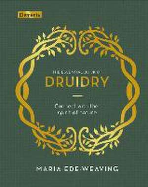 The Essential Book of Druidry: Connect with the Spirit of Nature de Maria Ede-Weaving