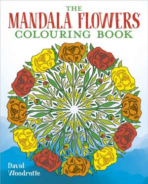 The Mandala Flowers Colouring Book de David Woodroffe