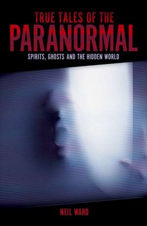 True Tales of the Paranormal de Neil Ward