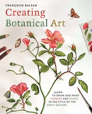 Creating Botanical Art de Francoise Balsan