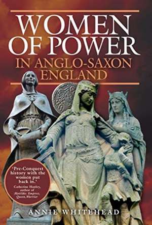 Women of Power in Anglo-Saxon England de Annie Whitehead