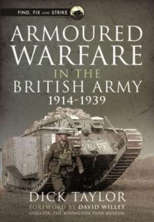 Armoured Warfare in the British Army, 1914-1939 de Richard Taylor