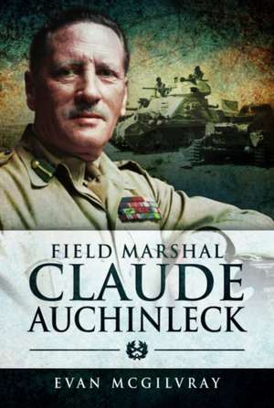 Field Marshal Claude Auchinleck de Evan Mcgilvray