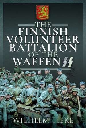 The Finnish Volunteer Battalion of the Waffen SS de Wilhelm Tieke