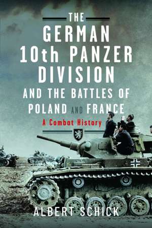 The German 10th Panzer Division and the Battles of Poland and France de Albert Schick