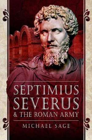 Septimius Severus and the Roman Army de Michael, Sage