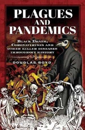 Plagues and Pandemics: Black Death, Coronaviruses and Other Killer Diseases Throughout History de Douglas Boyd