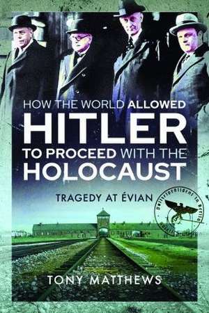 How the World Allowed Hitler to Proceed with the Holocaust de Tony Matthews