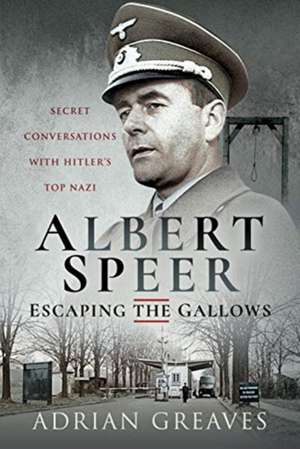 Albert Speer - Escaping the Gallows de Adrian Greaves