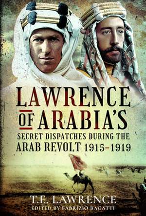 Lawrence of Arabia's Secret Dispatches during the Arab Revolt, 1915-1919 de Fabrizio Bagatti