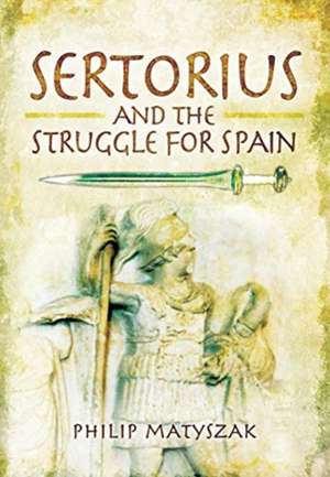 Sertorius and the Struggle for Spain de Philip Matyszak