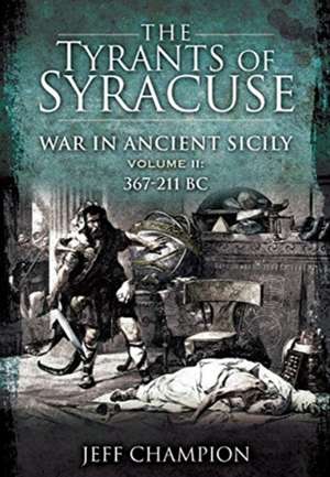 The Tyrants of Syracuse: War in Ancient Sicily de Jeff Champion