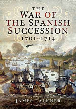 The War of the Spanish Succession 1701-1714 de James Falkner