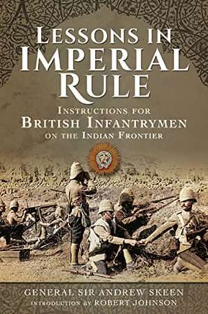 Lessons in Imperial Rule: Instructions for British Infantrymen on the Indian Frontier de Andrew Skeen