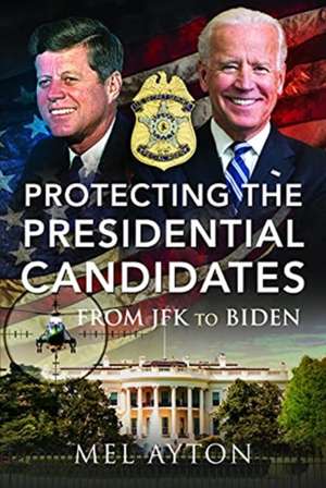 Protecting the Presidential Candidates de Mel Ayton