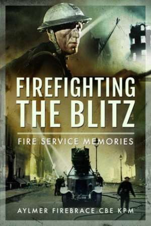 Firefighting the Blitz de Aylmer Firebrace