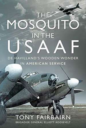 Mosquito in the USAAF: De Havilland's Wooden Wonder in American Service de Tony Fairbairn