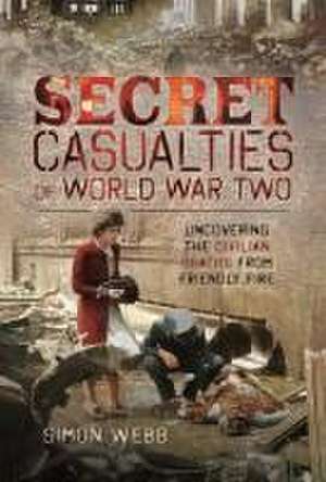 Secret Casualties of World War Two de Simon Webb