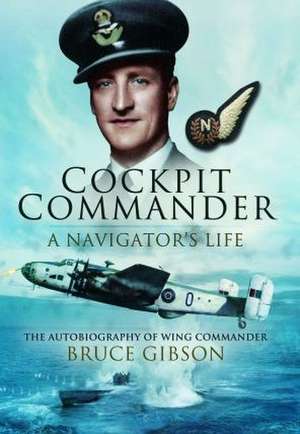 Cockpit Commander: A Navigator's Life de Bruce Gibson