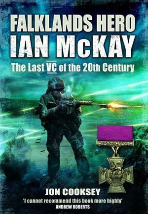 Falklands Hero: Ian McKay - The Last VC of the 20th Century de Jon Cooksey