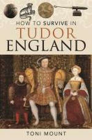 How to Survive in Tudor England de Toni Mount