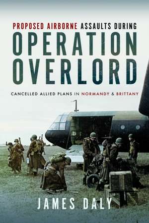 Proposed Airborne Assaults during Operation Overlord de James Daly