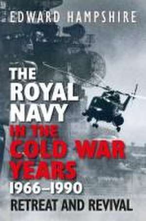 The Royal Navy in the Cold War Years, 1966-1990 de Edward Hampshire