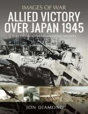 Allied Victory Over Japan 1945 de Jon Diamond