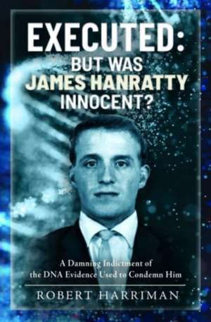 Executed: But Was James Hanratty Innocent? de Robert Harriman