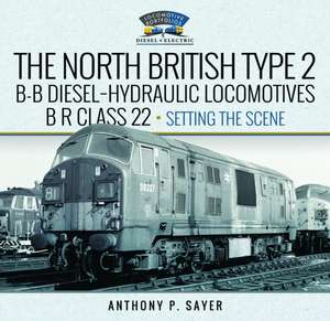 North British Type 2 B-B Diesel-Hydraulic Locomotives, Br Class 22 - Volume 1 - Setting the Scene de Anthony P Sayer