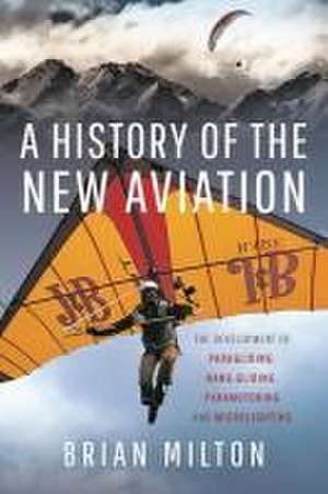 A History of the New Aviation de Brian Milton