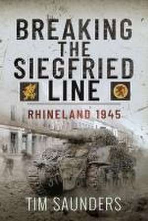 Breaking the Siegfried Line de Tim Saunders