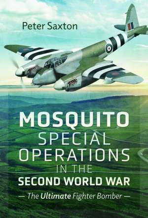 Mosquito Special Operations in the Second World War de Peter Saxton