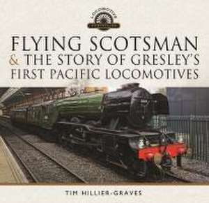 Flying Scotsman, and the Story of Gresley's First Pacific Locomotives de Tim Hillier-Graves