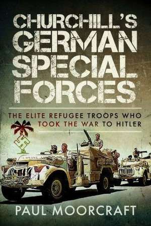 Churchill's German Special Forces de Paul Moorcraft