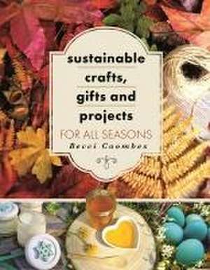 Sustainable Crafts, Gifts and Projects for All Seasons de Becci Coombes