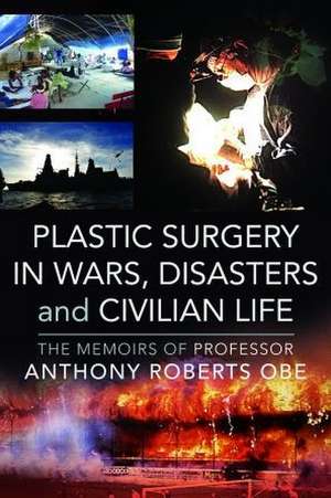 Plastic Surgery in Wars, Disasters and Civilian Life de Anthony Roberts