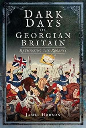 Dark Days of Georgian Britain de James Hobson