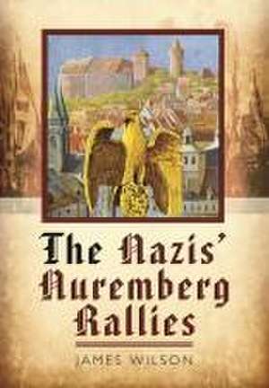 The Nazis' Nuremberg Rallies de James Wilson