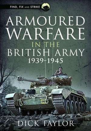 Armoured Warfare in the British Army 1939-1945 de Richard Taylor