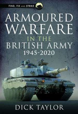 Armoured Warfare in the British Army 1945-2020 de Richard Taylor