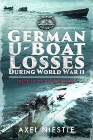 German U-Boat Losses During World War II de Axel Niestle